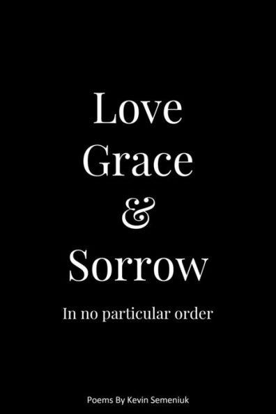 Love Grace & Sorrow in No Particular Order