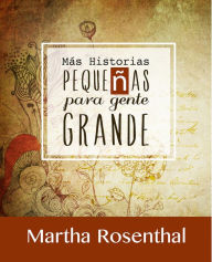 Title: Más Historias Pequeñas Para Gente Grande, Author: Martha Rosenthal