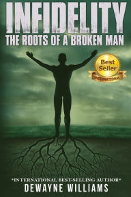 Title: Infidelity: The Roots of a Broken Man, Author: Dewayne Williams