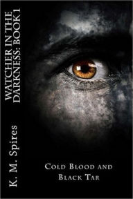 Title: Watcher in the Darkness, Book 1: Cold Blood and Black Tar, Author: K.M. Spires