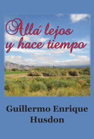 Title: Allá lejos y hace tiempo, Author: Guillermo Enrique Hudson