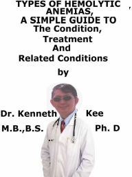 Title: Types Of Hemolytic Anemia, A Simple Guide To The Condition, Treatment And Related Conditions, Author: Kenneth Kee
