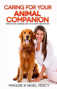 Title: Caring For Your Animal Companion: The Intuitive, Natural Way To A Happy, Healthy Pet, Author: Maggie Percy