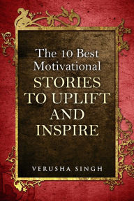 Title: The 10 Best Motivational Stories To Uplift And Inspire, Author: Verusha Singh