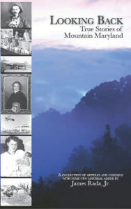 Title: Looking Back: True Stories of Mountain Maryland, Author: James Rada Jr