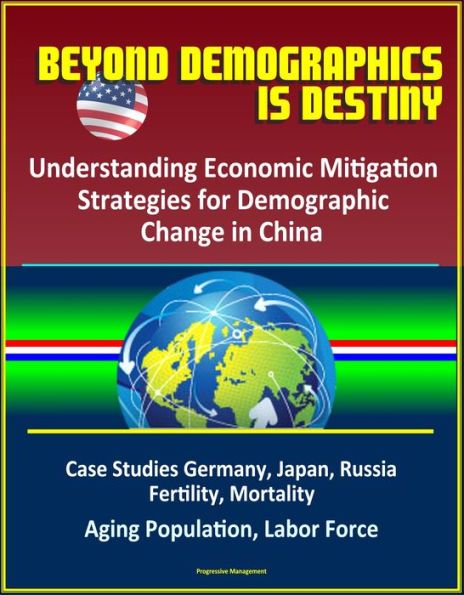 Beyond Demographics is Destiny: Understanding Economic Mitigation Strategies for Demographic Change in China - Case Studies Germany, Japan, Russia, Fertility, Mortality, Aging Population, Labor Force