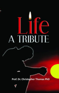 Title: Life A Tribute, Author: Prof. Dr. Christopher Thomas