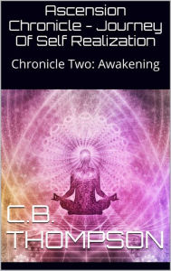 Title: Ascension Chronicle: Journey Of Self Realization - Chronicle Two: Awakening, Author: C.B. Thompson