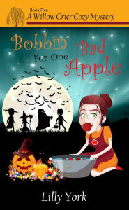 Title: Bobbin' For One Bad Apple (A Willow Crier Cozy Mystery Book 5), Author: Lilly York