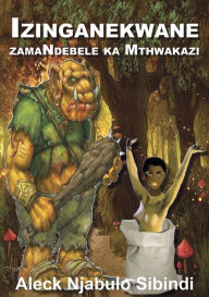 Title: Izinganekwane ZaMaNdebele KaMthwakazi, Author: Aleck Njabulo Sibindi