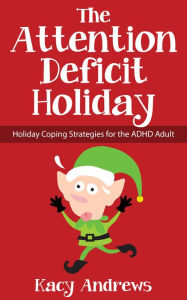 Title: The Attention Deficit Holiday: Holiday Coping Strategies for the ADHD Adult, Author: Katy Andrews
