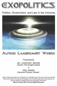 Title: Exopolitics: Politics, Government, and Law in the Universe, Author: Alfred Lambremont Webre