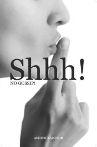 Title: Shhh! No Gossip!, Author: Ashish Raichur