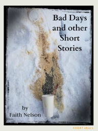 Title: Bad Days and other Short Stories, Author: Faith Nelson