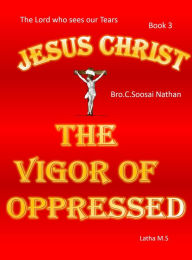 Title: Jesus Christ- The Vigor Of Oppressed- Book 3, Author: Latha M.S