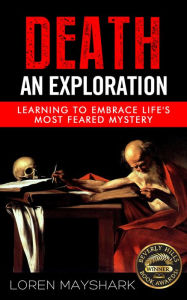 Title: Death: An Exploration: Learning to Embrace Life's Most Feared Mystery, Author: Richard Heffernan