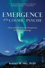 Title: Emergence of the Cosmic Psyche: UFOs and ETs from the Perspective of Depth Psychology, Author: Bernice H. Hill