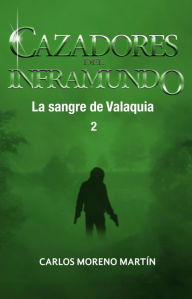 Title: Cazadores del inframundo: La sangre de Valaquia 2, Author: Carlos Moreno Martín