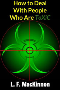 Title: How to Deal With People Who Are ToXiC, Author: Lorna MacKinnon