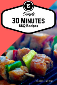 Title: Simple 30 Minutes Barbecue Recipes: Firing-up time for the bbq grill, not included!, Author: Wolfgang Matejek
