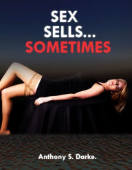 Title: Sex Sells...Sometimes, Author: Anthony S. Darke