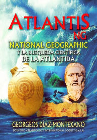 Title: ATLANTIS.NG National Geographic y la búsqueda científica de la Atlántida. Las investigaciones que inspiraron a James F. Cameron y Simcha Jacobovici para una serie documental de National Geographic., Author: Georgeos Díaz-Montexano