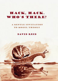 Title: Hack, Hack, Who's There? A Gentle Introduction to Model Theory, Author: David Reid