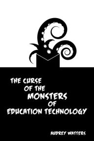 Title: The Curse of the Monsters of Education Technology, Author: Audrey Watters