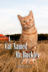 Title: A Cat Named Mr. Buckley, Author: Michelle Novak