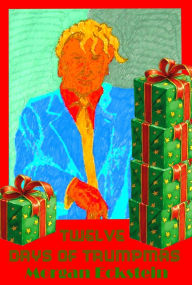 Title: Twelve Days of Trumpmas, Author: Morgan Drake Eckstein