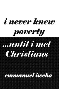 Title: I Never Knew Poverty Until I Met Christians, Author: Emmanuel Iweha