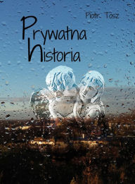 Title: Prywatna historia, Author: Piotr Tosz