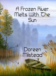 Title: A Frozen River Melts With The Sun, Author: Doreen Milstead