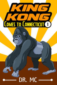 Title: King Kong Comes to Connecticut 1: Children's Bed Time Story, Author: Dr. MC