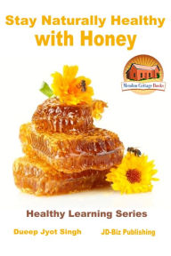 Title: Stay Naturally Healthy with Honey, Author: Dueep Jyot Singh