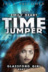 Title: Glassford Girl: Part 3 of the Emily Heart Time Jumper Series, Author: Jay J. Falconer