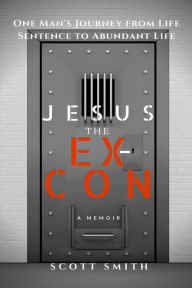 Title: Jesus the Ex-Con, Author: Scott Smith