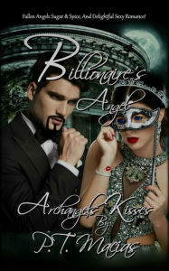 Title: Billionaire's Angel, Fallen Angels Sugar & Spice, And Delightful Sexy Romance! Archangels Kisses, Author: P.T. Macias