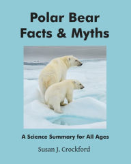Title: Polar Bear Facts and Myths, Author: Susan J. Crockford