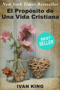 Title: El Propósito de Una Vida Cristiana, Author: Ivan King