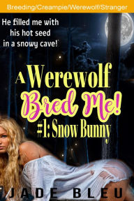 Title: A Werewolf Bred Me! #1: Snow Bunny, Author: Jade Bleu