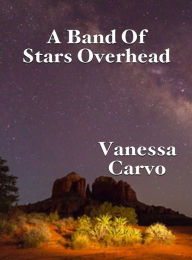 Title: A Band Of Stars Overhead, Author: Vanessa Carvo