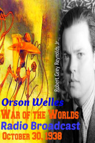 Title: Orson Welles War of the Worlds Radio Broadcast October 30, 1938, Author: Robert Grey Reynolds Jr