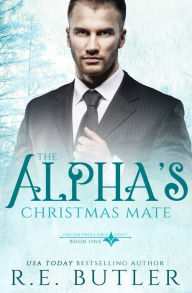 Title: The Alpha's Christmas Mate (Uncontrollable Shift Book One), Author: R. E. Butler