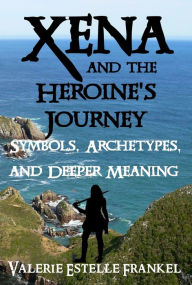 Title: Xena and the Heroine's Journey: Symbols, Archetypes, and Deeper Meaning, Author: Valerie Estelle Frankel