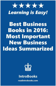 Title: Best Business Books in 2016: Most Important New Business Ideas Summarized, Author: IntroBooks