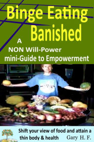 Title: Binge Eating Banished: A Non Will-Power Mini-Guide To Empowerment, Author: Gary H.F.