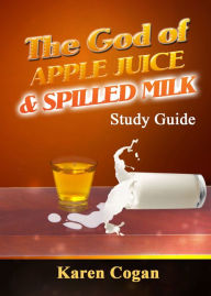 Title: The God of Apple Juice and Spilled Milk Study Guide, Author: Karen Cogan