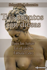 Title: Tres Cuentos con Diosas, Author: Sebastián Lalaurette