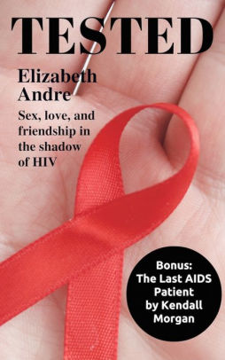 Tested: Sex, Love, and Friendship in the Shadow of HIV